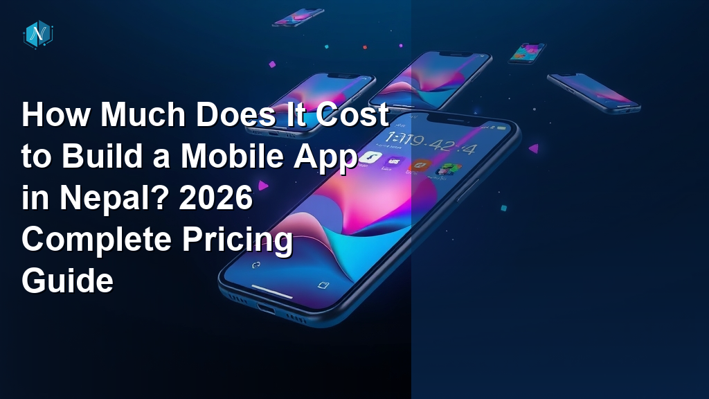 How Much Does It Cost to Build a Mobile App in Nepal? 2026 Complete Pricing Guide