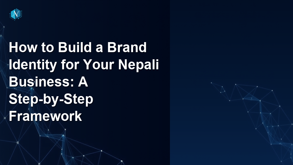 How to Build a Brand Identity for Your Nepali Business: A Step-by-Step Framework